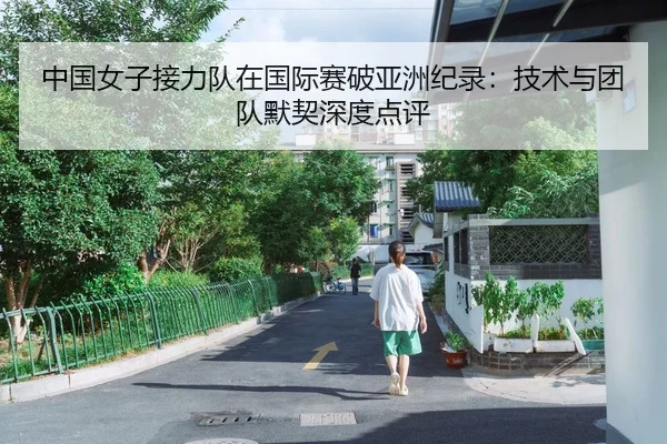 中国女子接力队在国际赛破亚洲纪录：技术与团队默契深度点评
